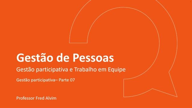 Gestão Participativa e Trabalho em Equipe - Parte 07