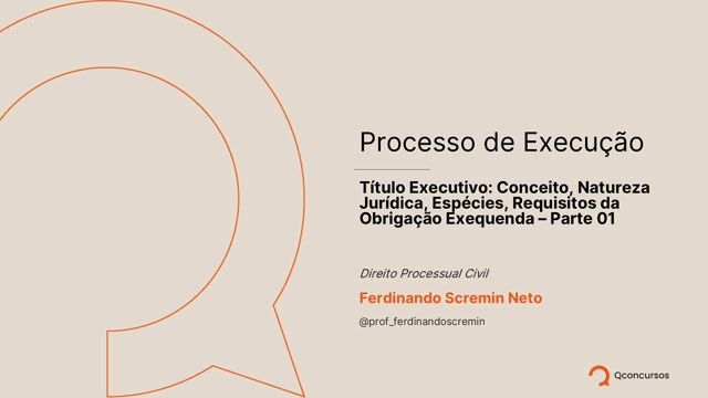 Título Executivo - Conceito, Natureza Jurídica, Espécies, Requisitos da Obrigação Exequenda - Parte 01