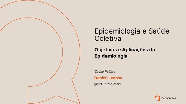 Epidemiologia e Saúde Coletiva - Aula 3 - Objetivos e Aplicações da Epidemiologia
