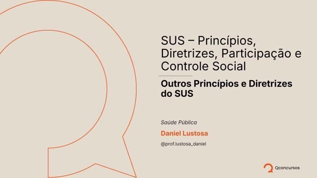 SUS - Princípios, Diretrizes, Participação e Controle Social - Aula 3 - Outros Princípios do SUS