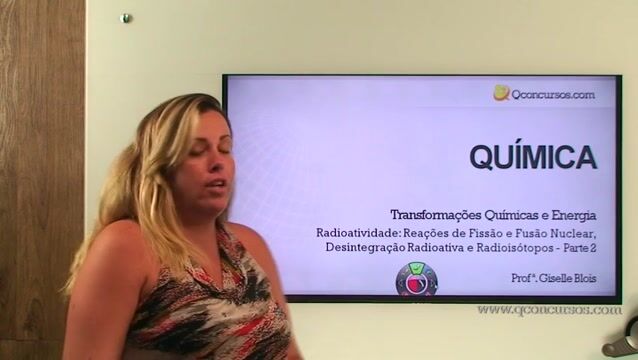 Radioatividade: Reações de Fissão e Fusão Nuclear, Desintegração Radioativa e Radioisótopos - Parte 02