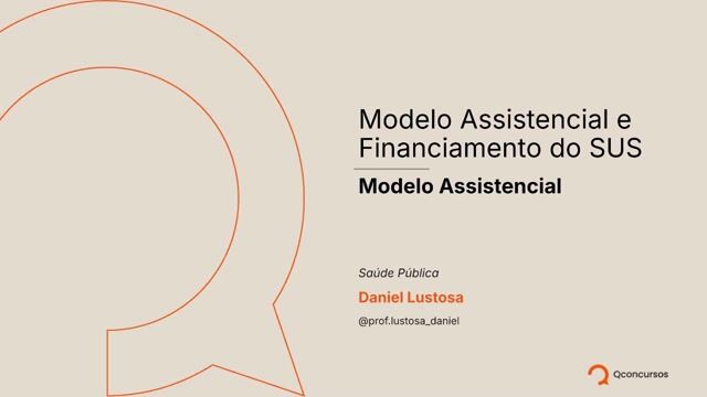 Modelo Assistencial e Financiamento do SUS - Aula 1 - Modelo Assistencial