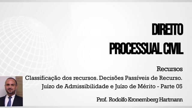 Classificação dos Recursos. Decisões Passíveis de Recurso. Juízo de Admissibilidade e Juízo de Mérito - Parte 05