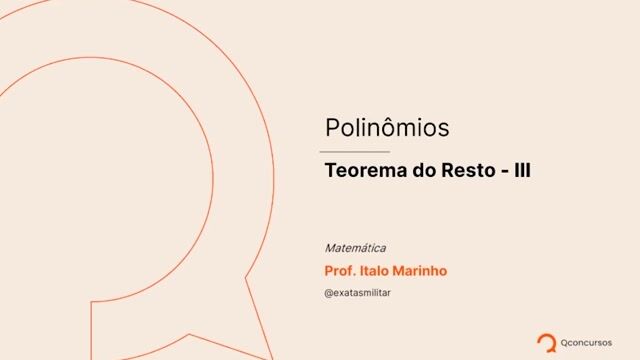 Polinômios - 13 - Teorema do Resto - Parte 03