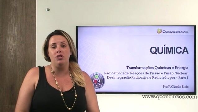 Radioatividade: Reações de Fissão e Fusão Nuclear, Desintegração Radioativa e Radioisótopos - Parte 08