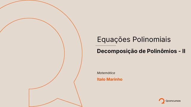Equações Polinomiais - 05 - Decomposição de polinômios II