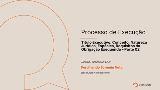 Título Executivo - Conceito, Natureza Jurídica, Espécies, Requisitos da Obrigação Exequenda - Parte 02