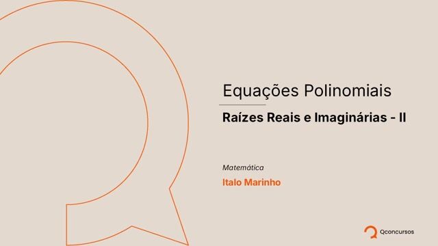 Equações Polinomiais - 10 - Raízes Reais e Imaginárias II