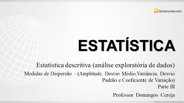Medidas de Dispersão – (Amplitude, Desvio Médio, Variância, Desvio Padrão e Coeficiente de Variação) - Parte 03