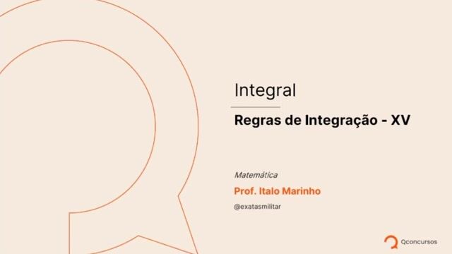 Integral - 19 -  Regras de Integração - XV