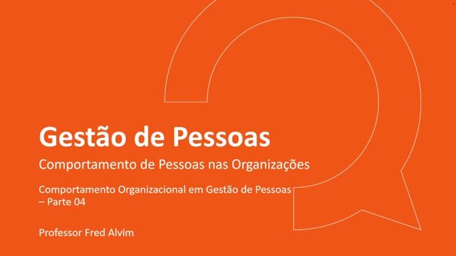 Comportamento Organizacional em Gestão de Pessoas – Parte 04