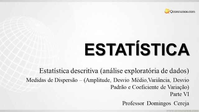 Medidas de Dispersão – (Amplitude, Desvio Médio,Variância, Desvio Padrão e Coeficiente de Variação) - Parte 06