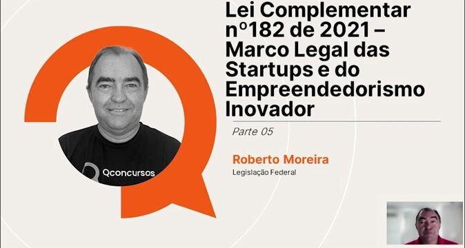 Lei Complementar nº 182 de 2021 - Marco Legal das Startups e do Empreendedorismo Inovador - Parte 05